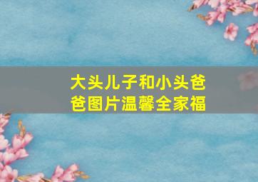 大头儿子和小头爸爸图片温馨全家福