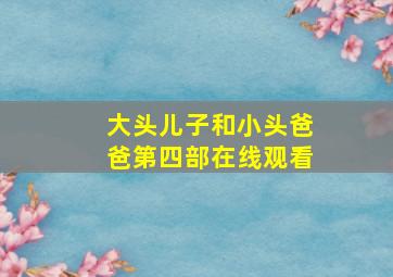 大头儿子和小头爸爸第四部在线观看