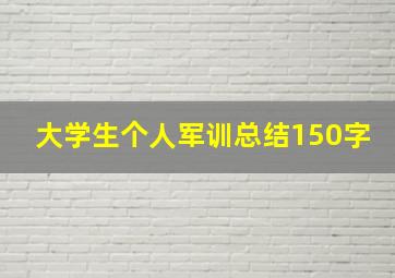 大学生个人军训总结150字