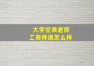 大学空乘老师工资待遇怎么样