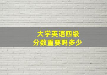 大学英语四级分数重要吗多少