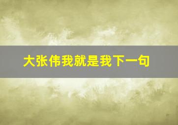 大张伟我就是我下一句