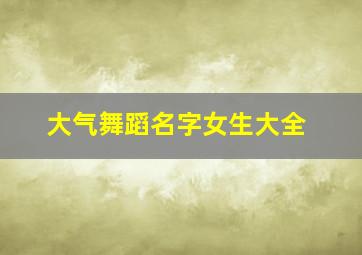 大气舞蹈名字女生大全