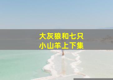 大灰狼和七只小山羊上下集