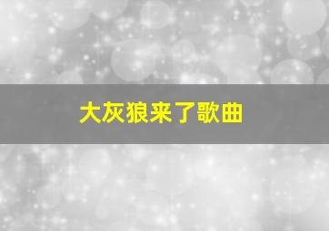 大灰狼来了歌曲