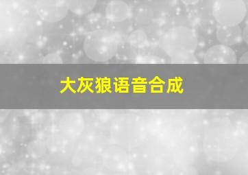 大灰狼语音合成