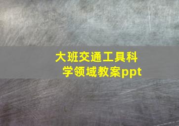 大班交通工具科学领域教案ppt