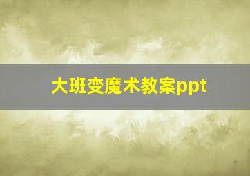 大班变魔术教案ppt