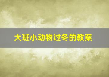 大班小动物过冬的教案