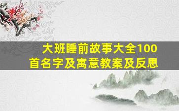 大班睡前故事大全100首名字及寓意教案及反思