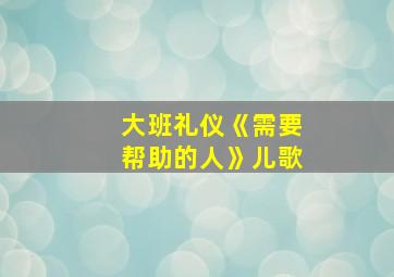 大班礼仪《需要帮助的人》儿歌