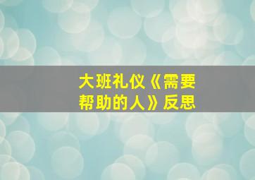 大班礼仪《需要帮助的人》反思