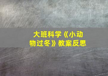 大班科学《小动物过冬》教案反思