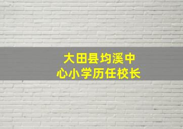 大田县均溪中心小学历任校长