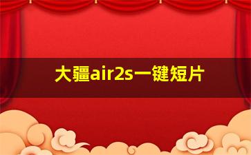 大疆air2s一键短片