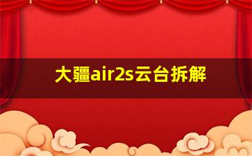 大疆air2s云台拆解