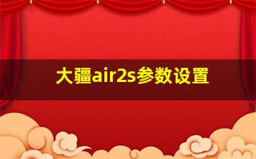 大疆air2s参数设置