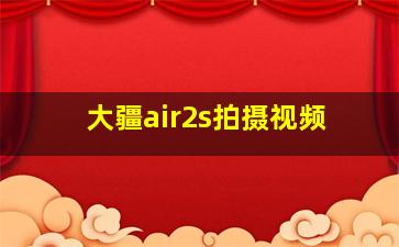 大疆air2s拍摄视频