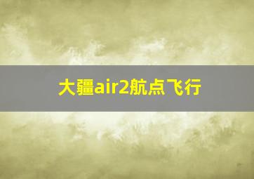 大疆air2航点飞行