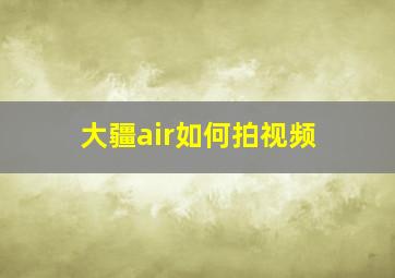 大疆air如何拍视频