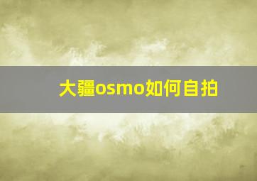 大疆osmo如何自拍