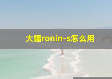 大疆ronin-s怎么用