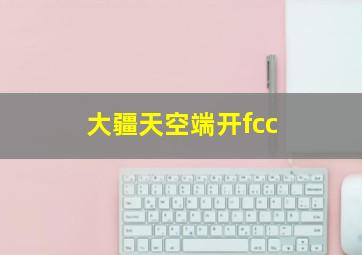 大疆天空端开fcc