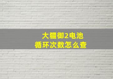 大疆御2电池循环次数怎么查