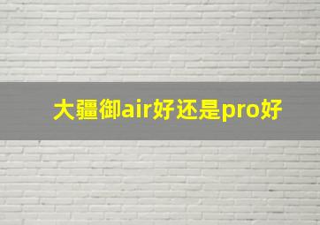 大疆御air好还是pro好