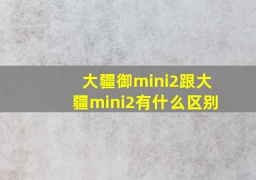 大疆御mini2跟大疆mini2有什么区别