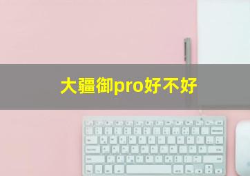 大疆御pro好不好