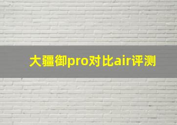 大疆御pro对比air评测