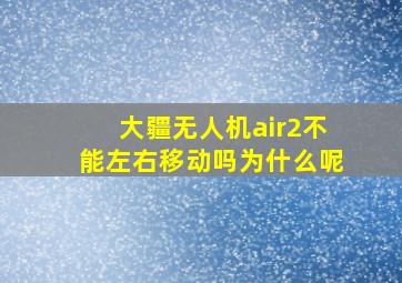 大疆无人机air2不能左右移动吗为什么呢