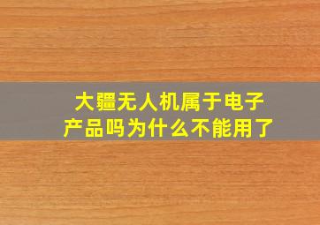 大疆无人机属于电子产品吗为什么不能用了