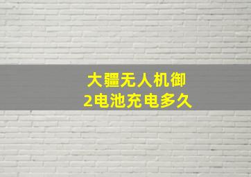 大疆无人机御2电池充电多久