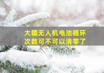 大疆无人机电池循环次数可不可以清零了