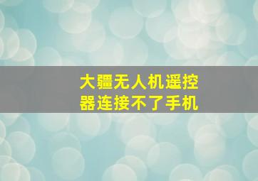 大疆无人机遥控器连接不了手机