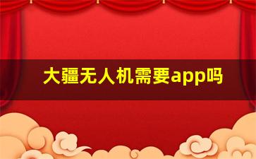 大疆无人机需要app吗