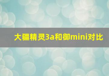 大疆精灵3a和御mini对比