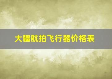 大疆航拍飞行器价格表