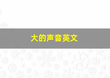 大的声音英文