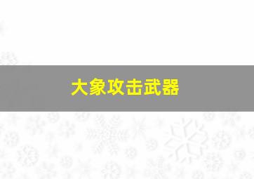 大象攻击武器