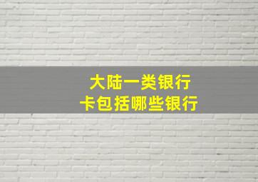 大陆一类银行卡包括哪些银行