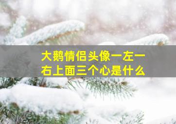 大鹅情侣头像一左一右上面三个心是什么