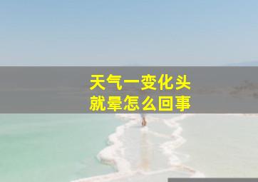 天气一变化头就晕怎么回事