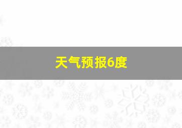 天气预报6度