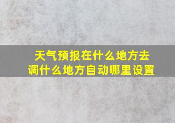 天气预报在什么地方去调什么地方自动哪里设置