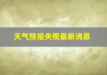 天气预报央视最新消息