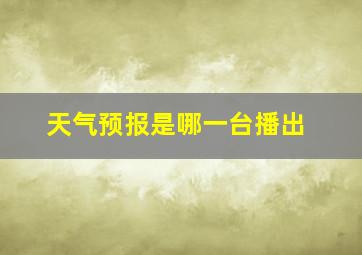 天气预报是哪一台播出