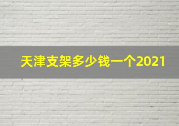 天津支架多少钱一个2021